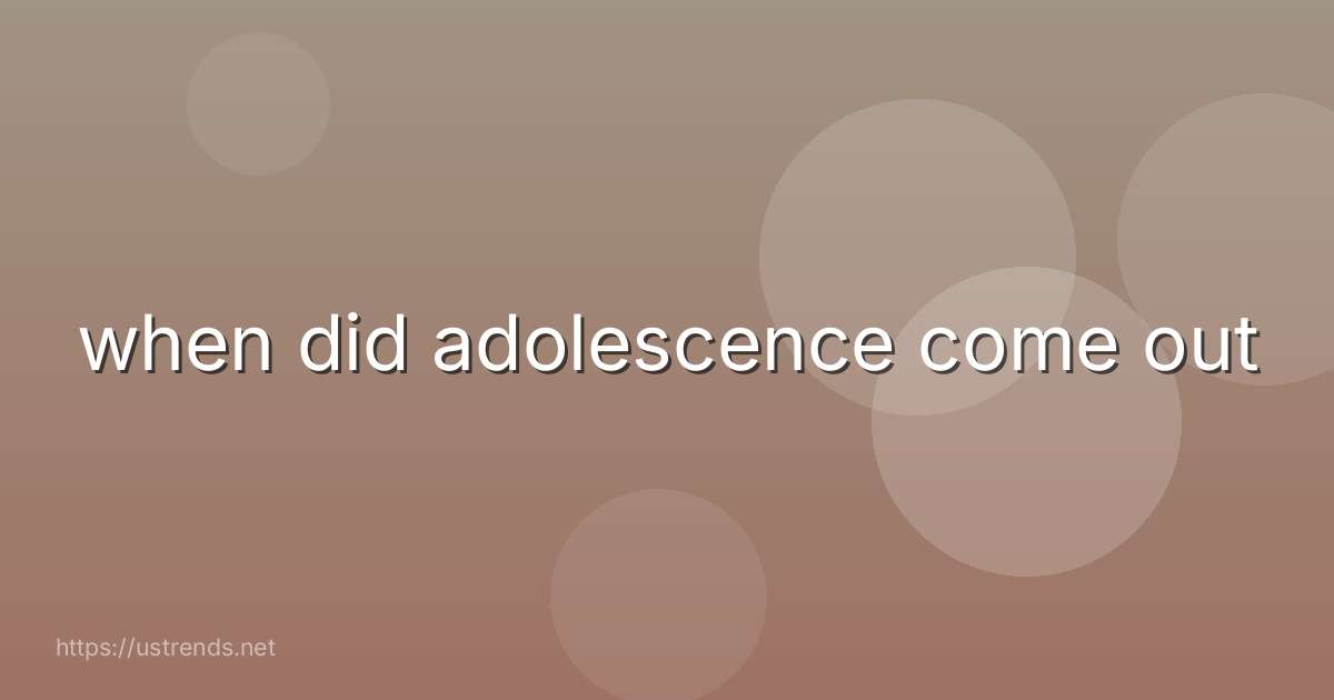 when did adolescence come out