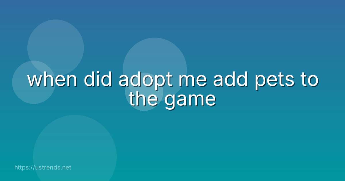 when did adopt me add pets to the game