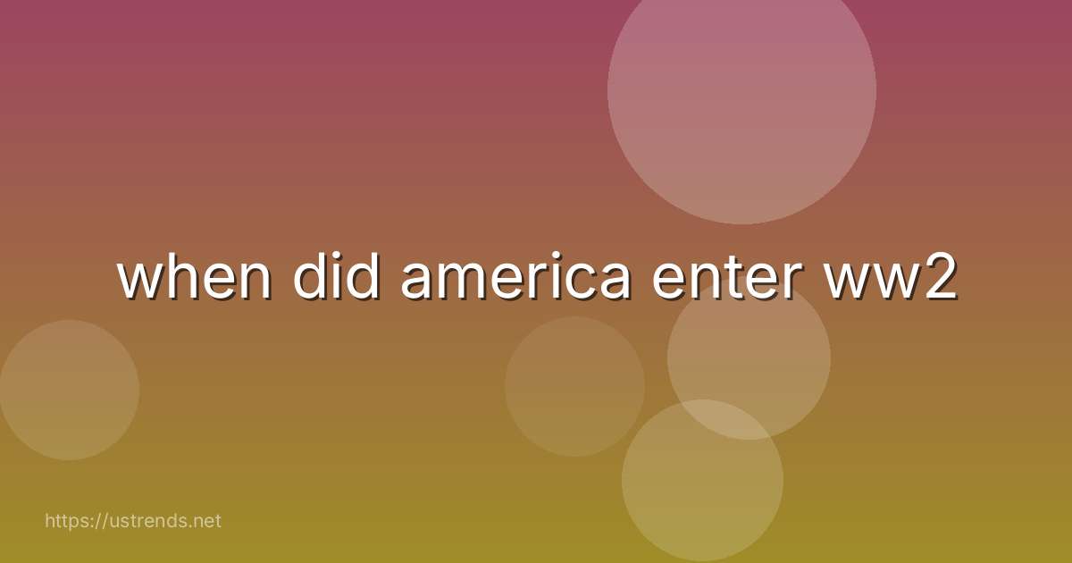 when did america enter ww2