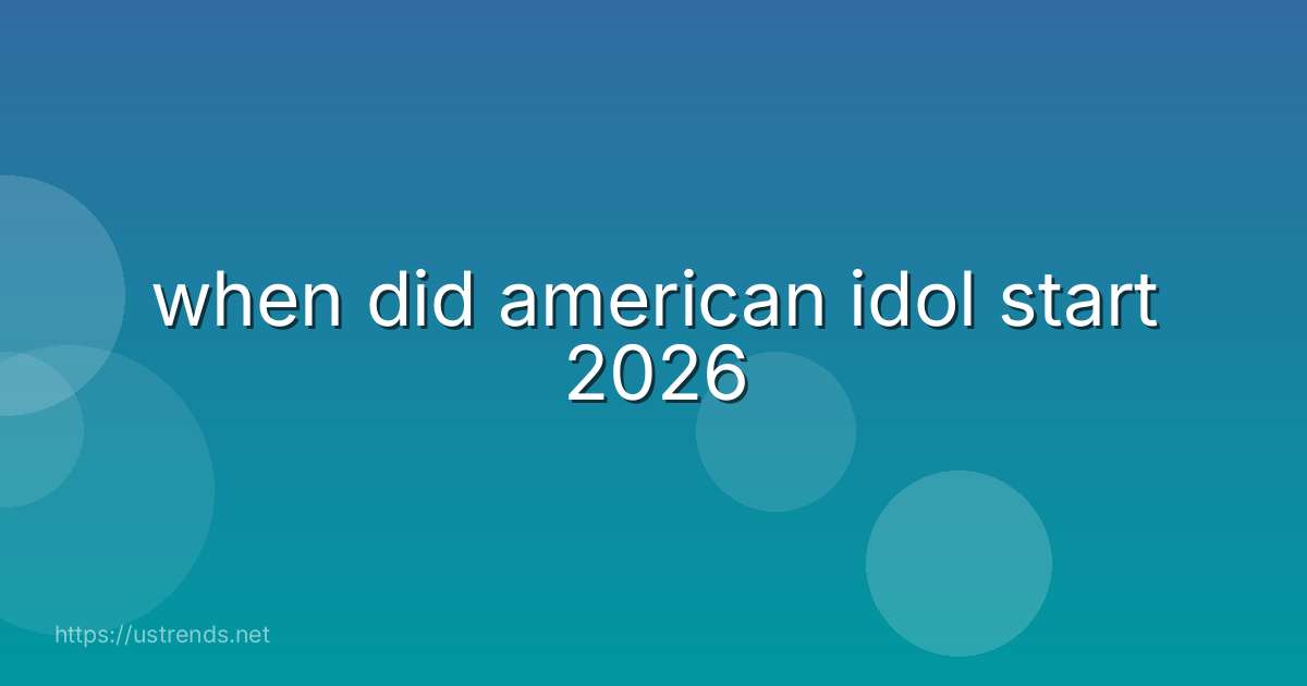 when did american idol start 2026