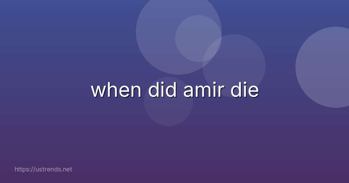 when did amir die