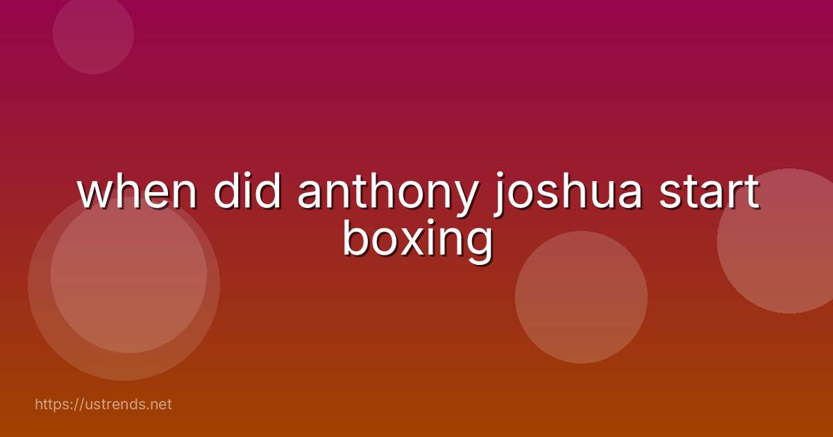 when did anthony joshua start boxing