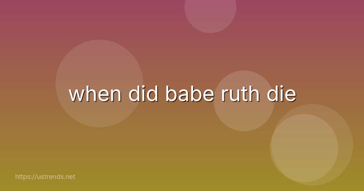 when did babe ruth die