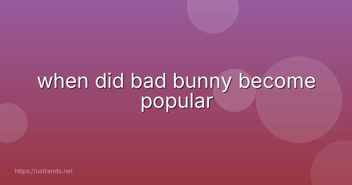 when did bad bunny become popular