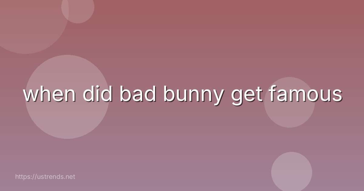 when did bad bunny get famous