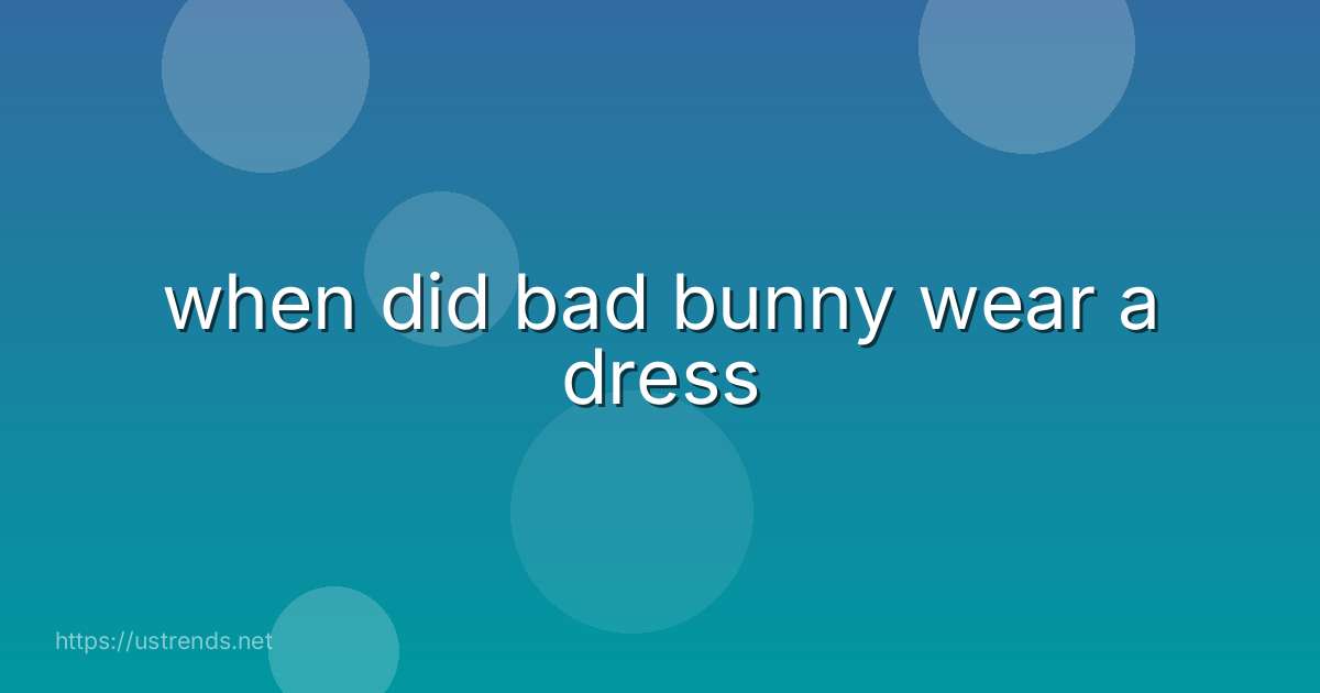 when did bad bunny wear a dress