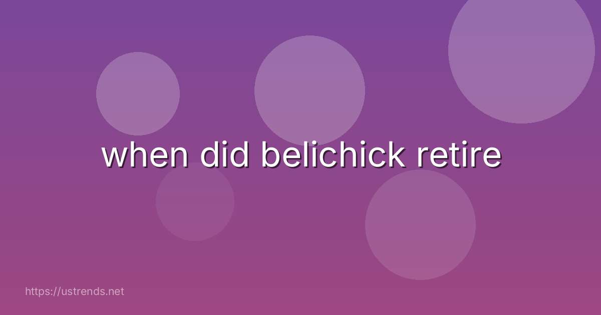 when did belichick retire