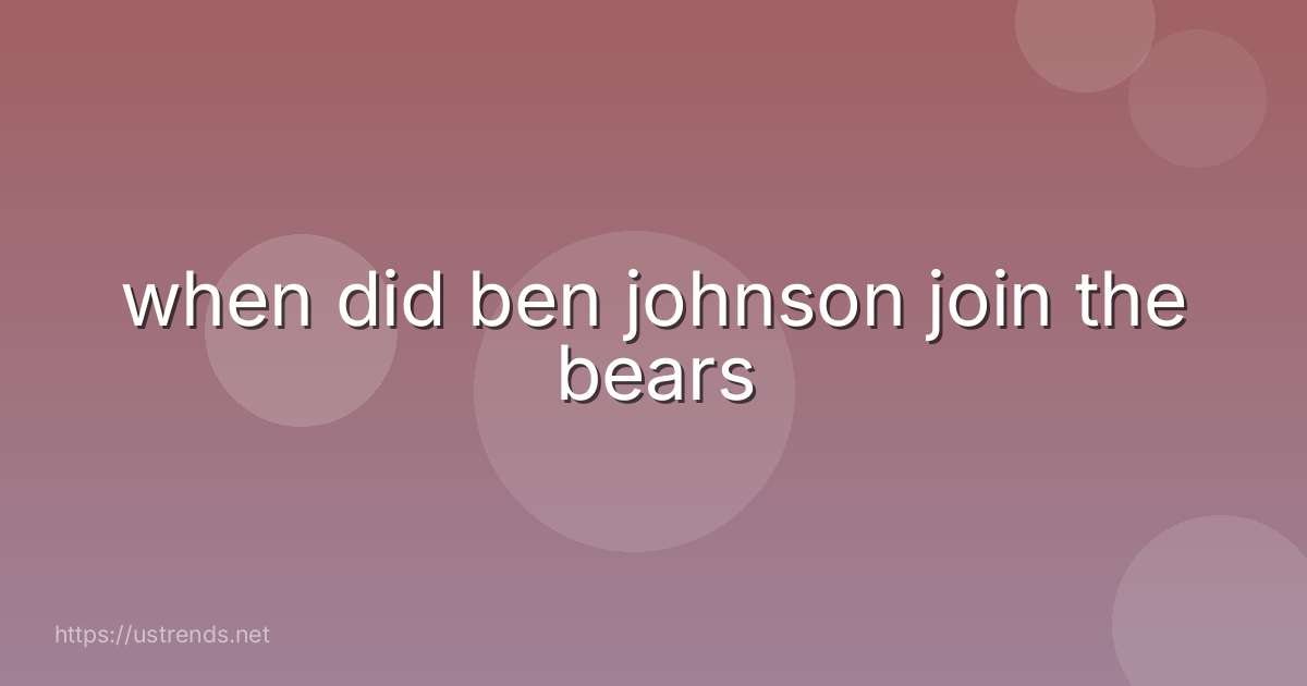 when did ben johnson join the bears