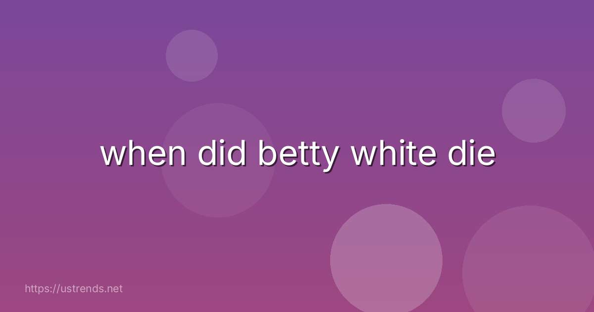 when did betty white die