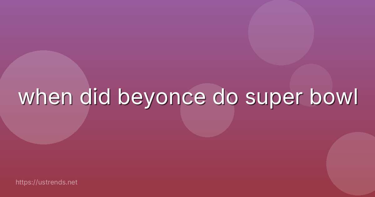 when did beyonce do super bowl