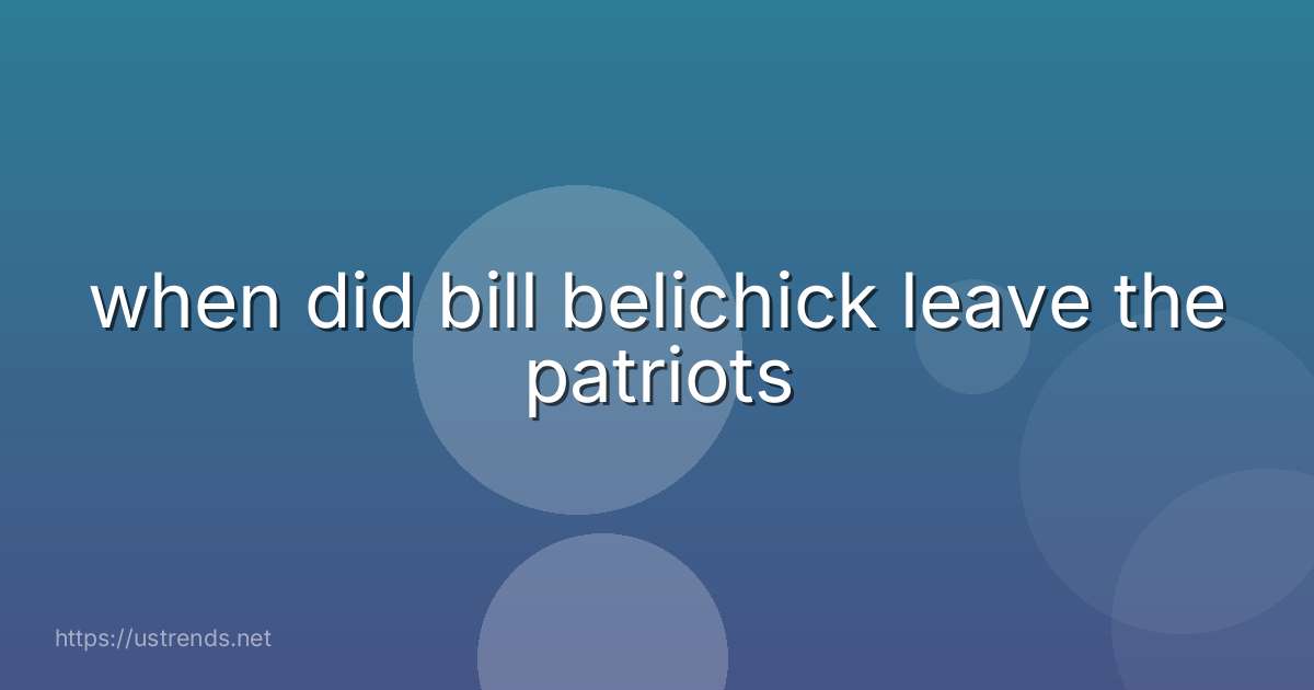 when did bill belichick leave the patriots