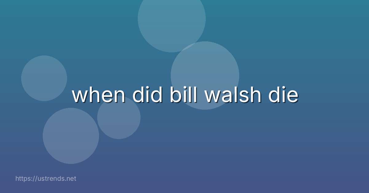 when did bill walsh die