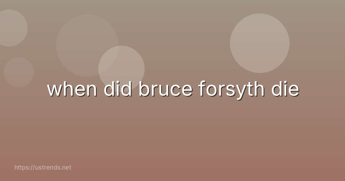 when did bruce forsyth die