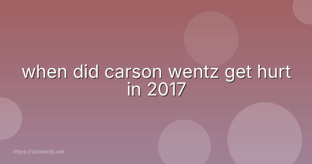 when did carson wentz get hurt in 2017