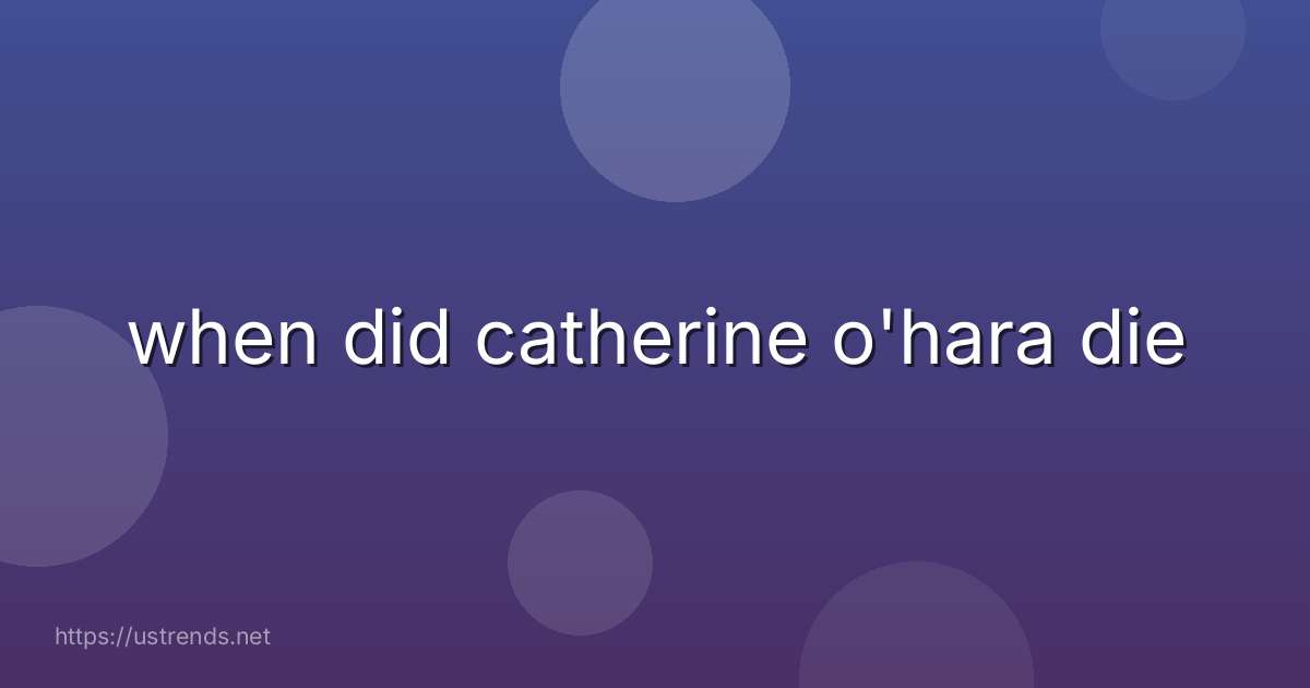when did catherine o'hara die