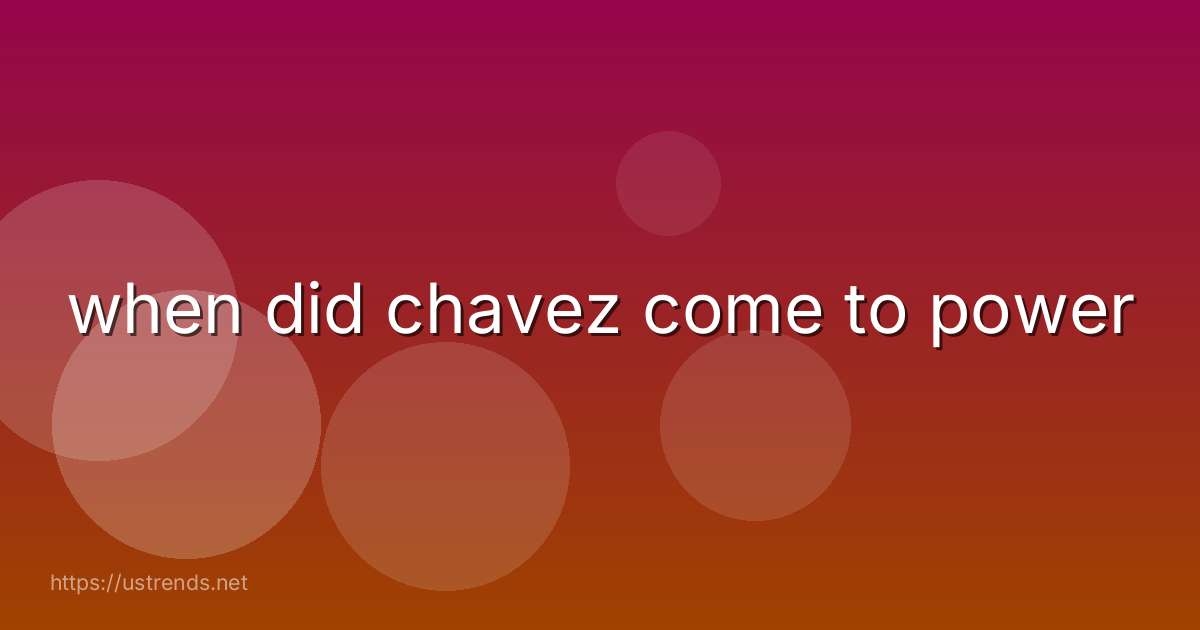 when did chavez come to power