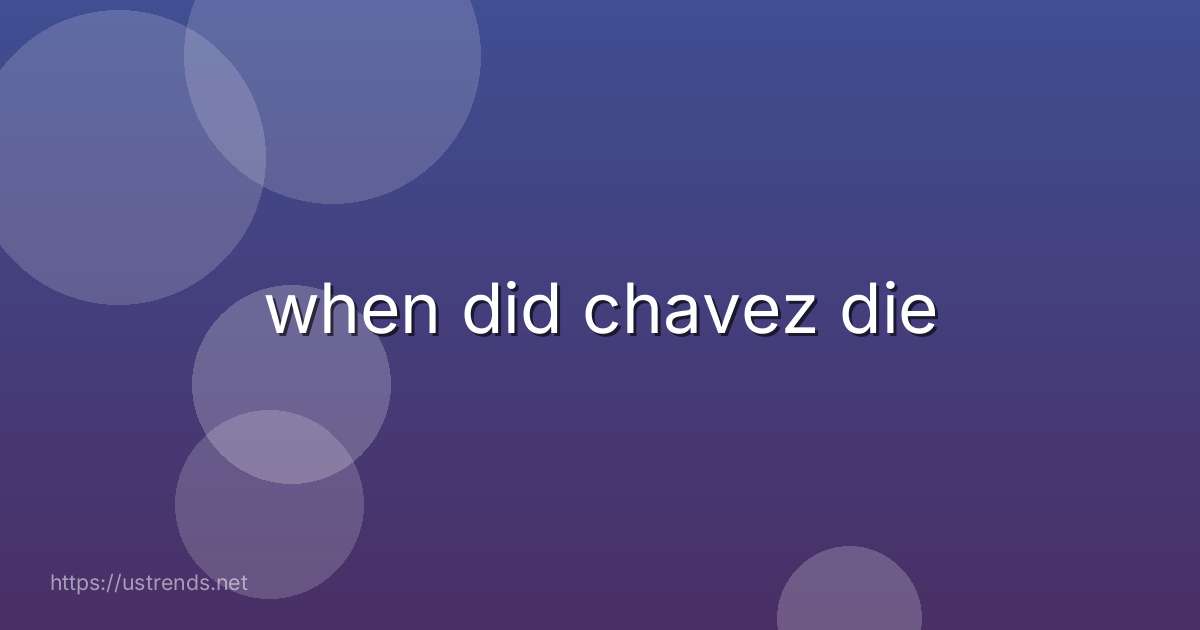 when did chavez die