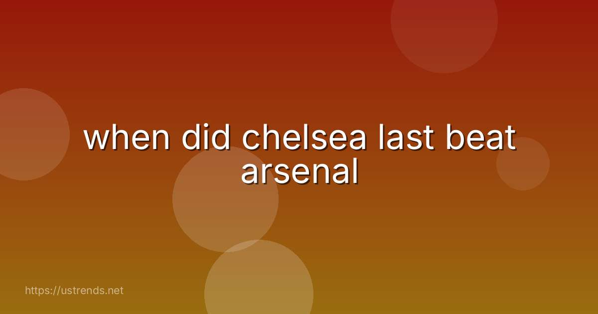 when did chelsea last beat arsenal