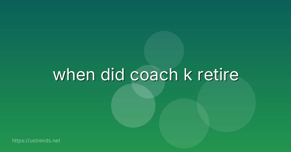 when did coach k retire