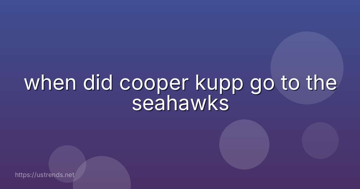 when did cooper kupp go to the seahawks