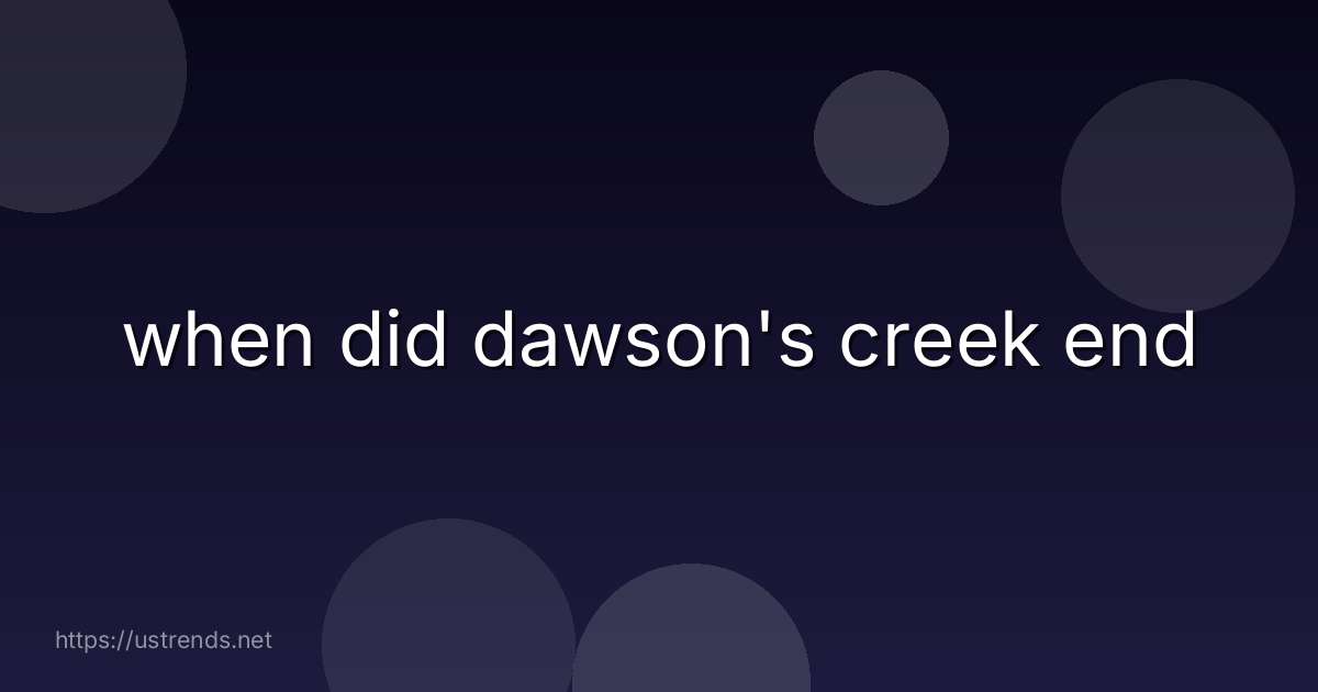 when did dawson's creek end