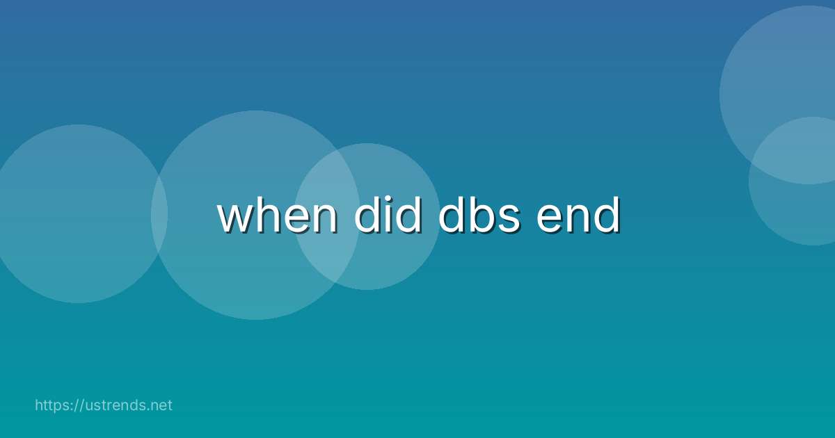 when did dbs end