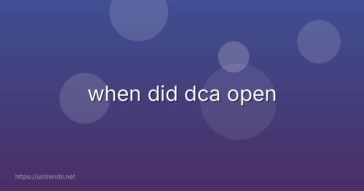 when did dca open