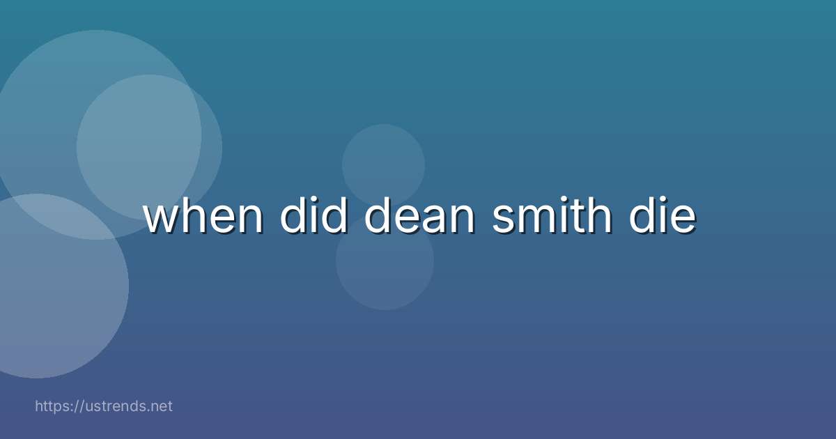 when did dean smith die