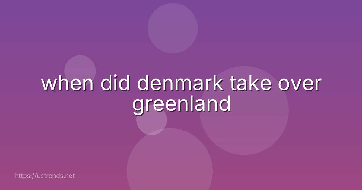 when did denmark take over greenland