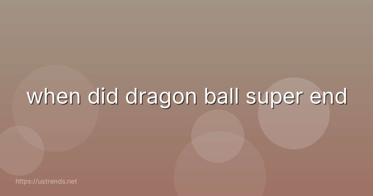 when did dragon ball super end