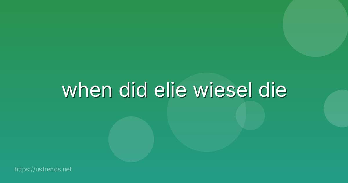 when did elie wiesel die