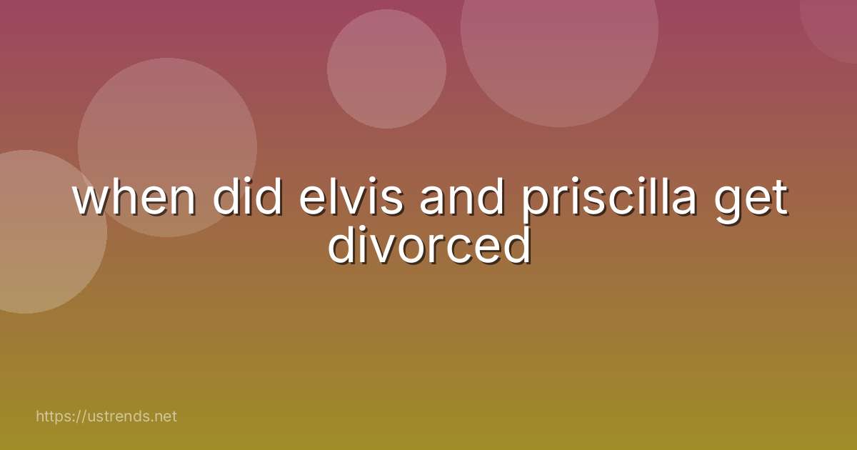 when did elvis and priscilla get divorced