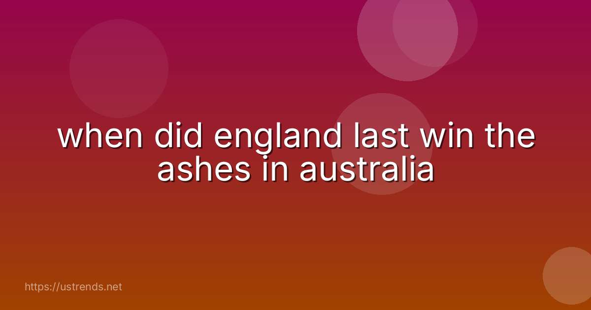 when did england last win the ashes in australia