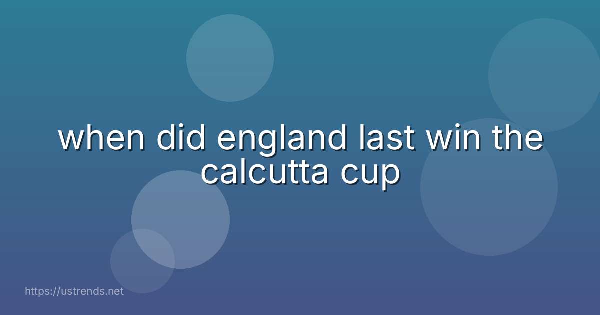 when did england last win the calcutta cup