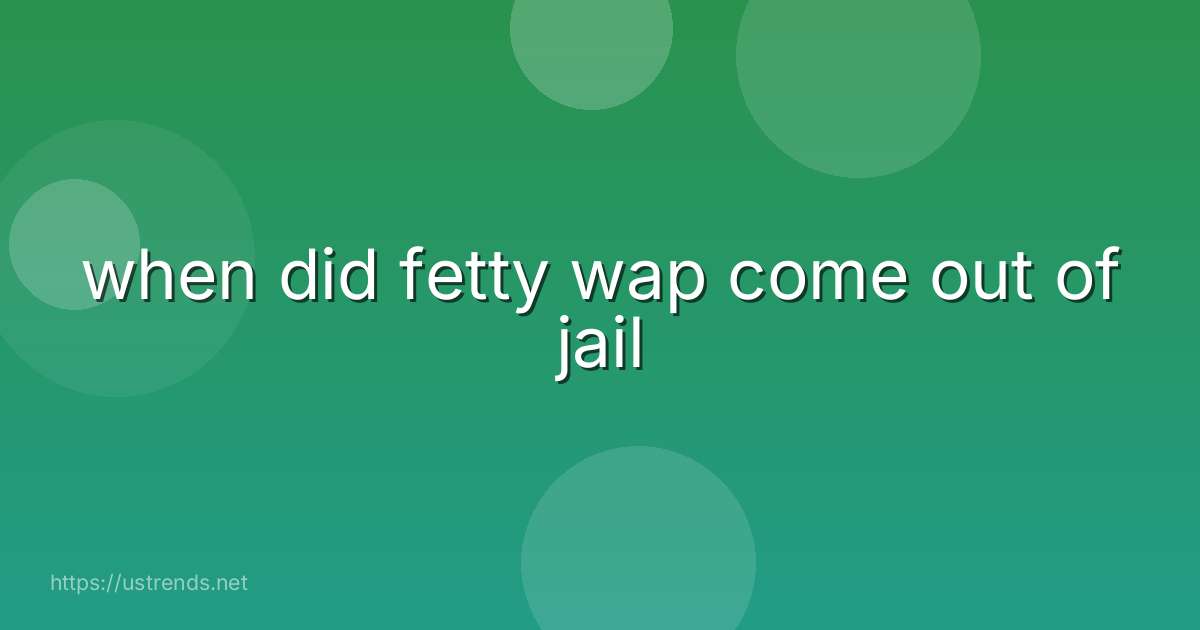 when did fetty wap come out of jail