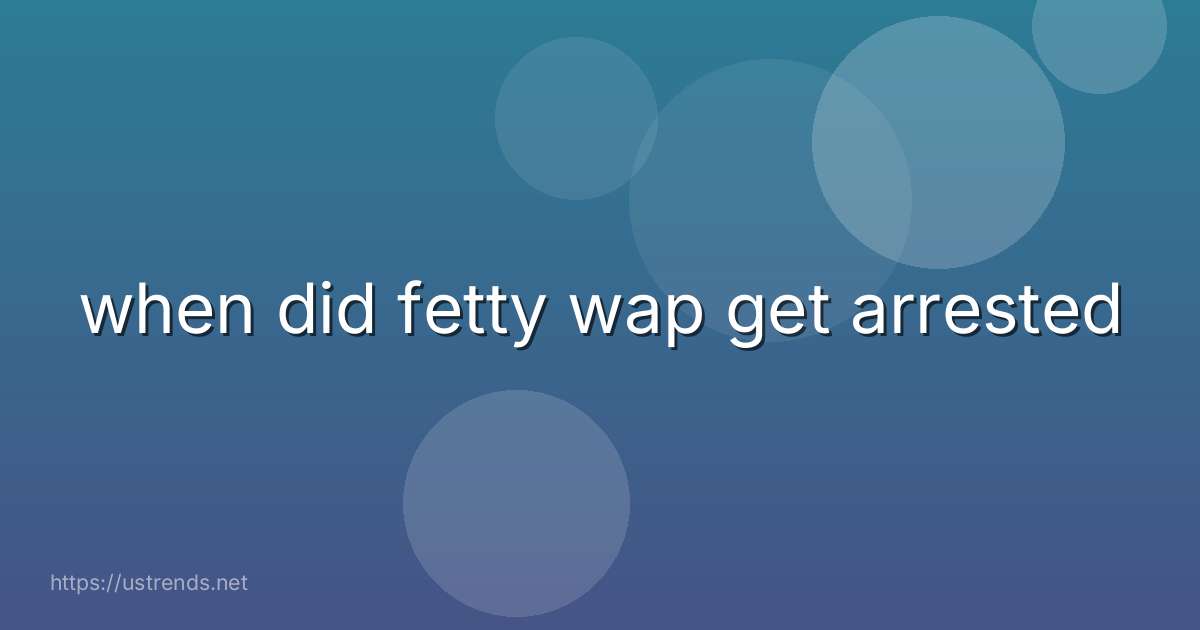 when did fetty wap get arrested