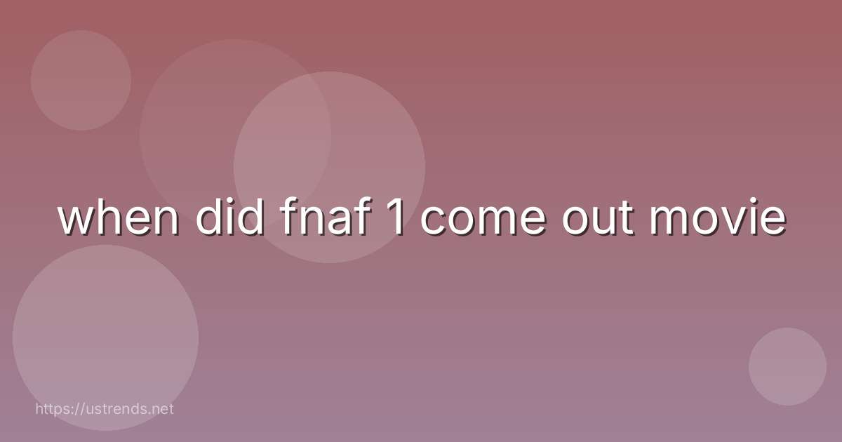 when did fnaf 1 come out movie