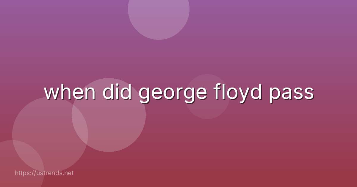 when did george floyd pass