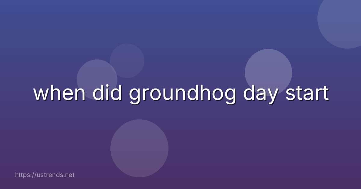 when did groundhog day start