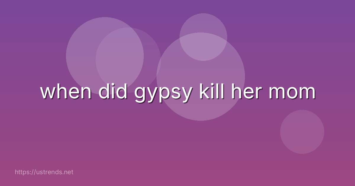 when did gypsy kill her mom
