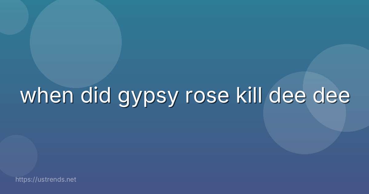when did gypsy rose kill dee dee
