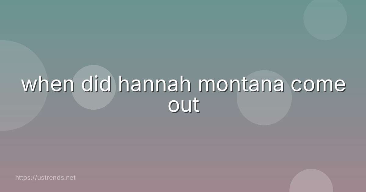 when did hannah montana come out