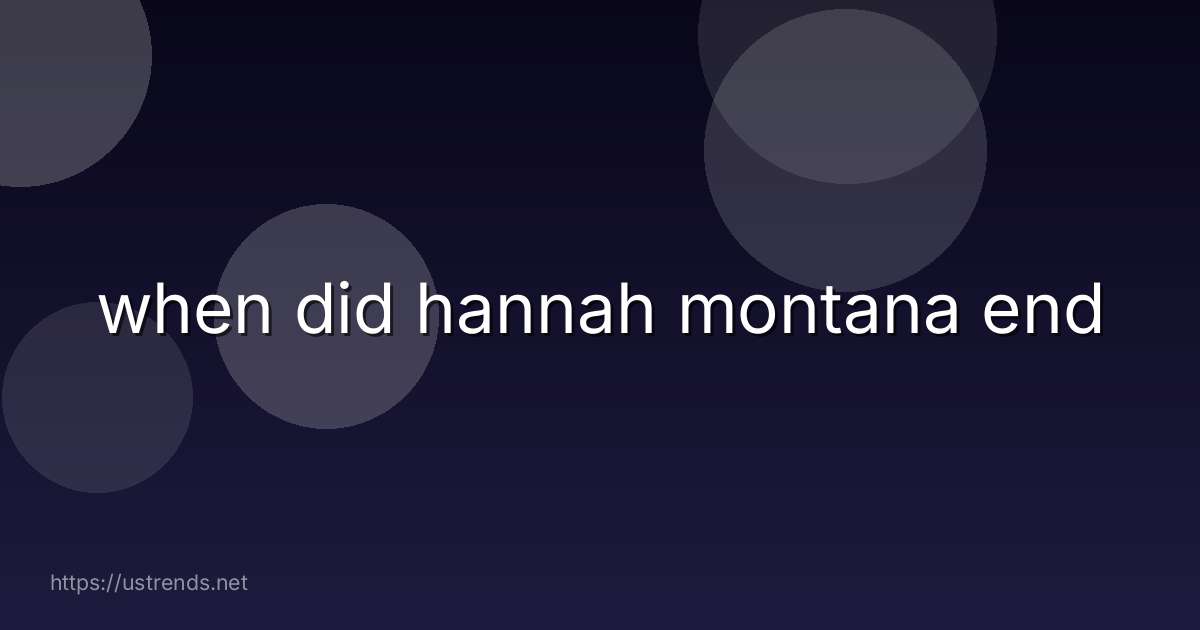 when did hannah montana end