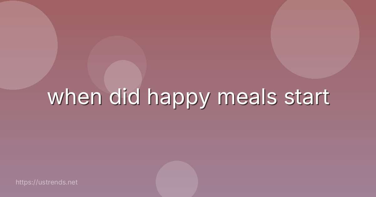 when did happy meals start