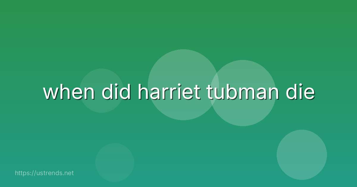 when did harriet tubman die