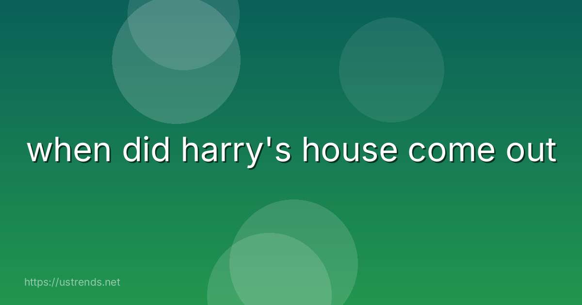 when did harry's house come out