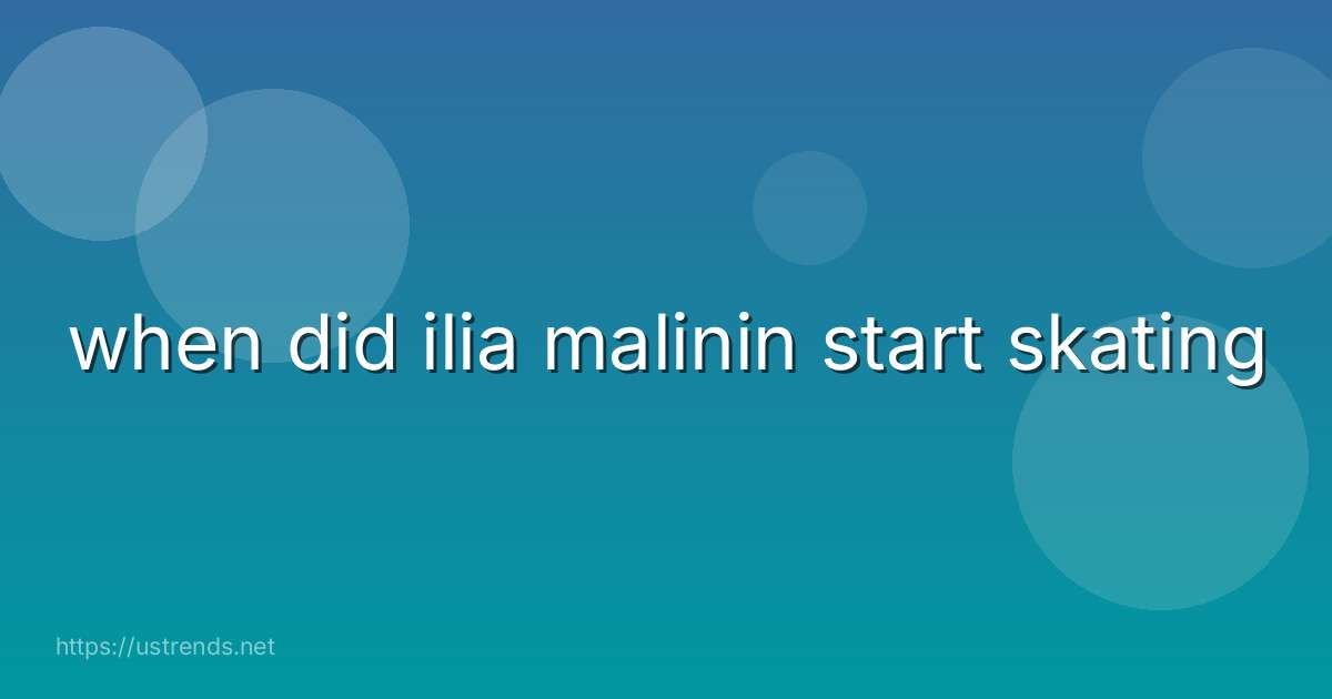 when did ilia malinin start skating