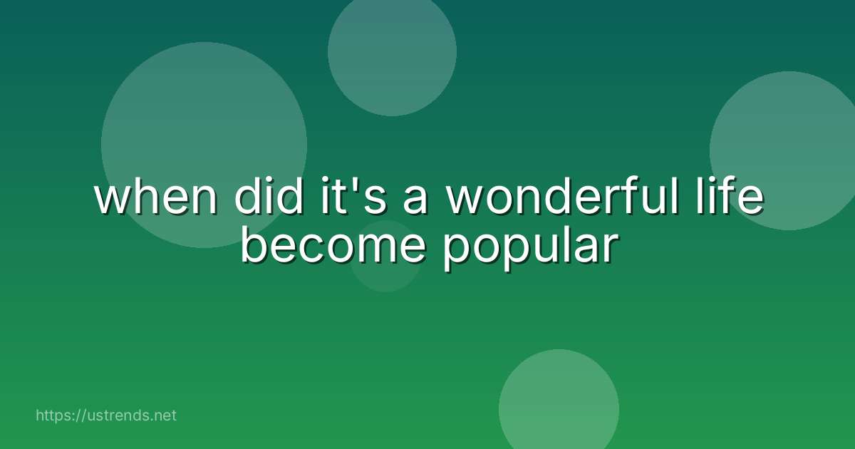 when did it's a wonderful life become popular