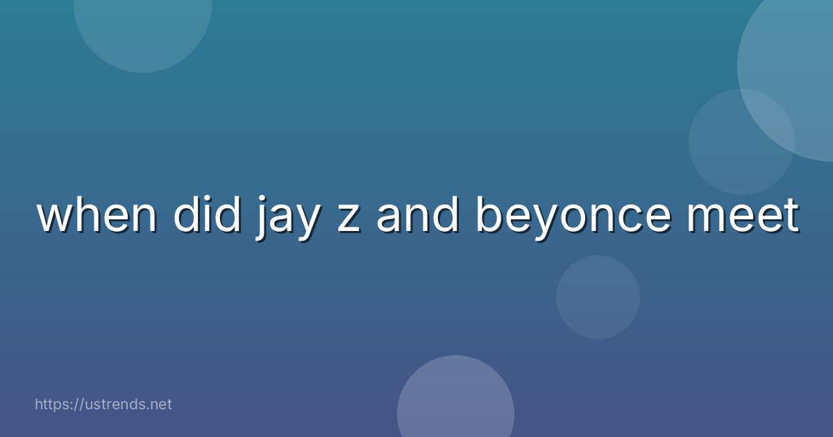 when did jay z and beyonce meet