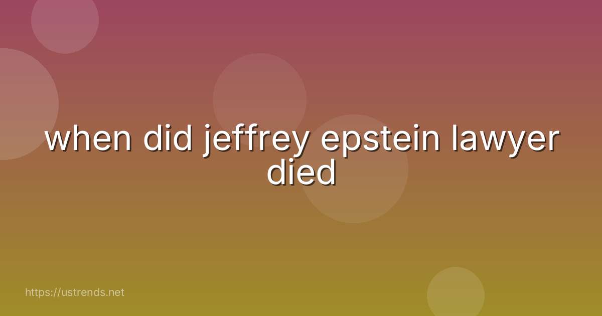 when did jeffrey epstein lawyer died